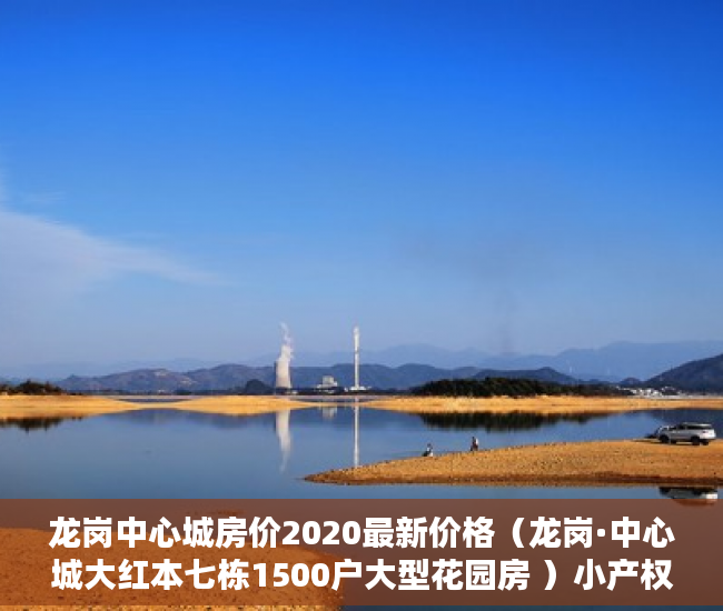 龙岗中心城房价2020最新价格（龙岗·中心城大红本七栋1500户大型花园房 ）小产权多久能转大产权，