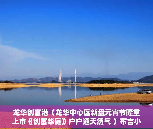 龙华创富港（龙华中心区新盘元宵节隆重上市《创富华庭》户户通天然气 ）布吉小产权怎么买，