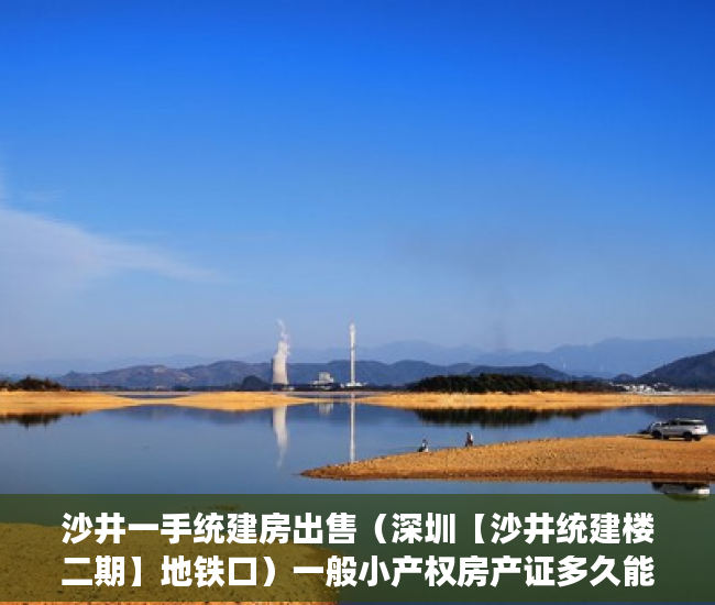 沙井一手统建房出售（深圳【沙井统建楼二期】地铁口）一般小产权房产证多久能办下来，