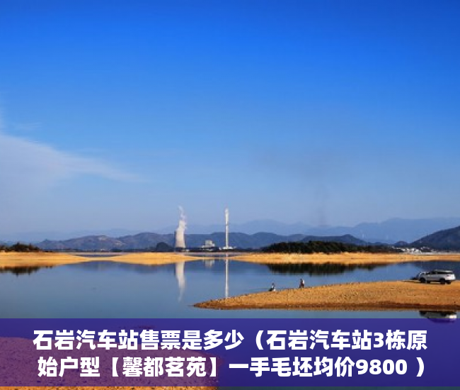 石岩汽车站售票是多少（石岩汽车站3栋原始户型【馨都茗苑】一手毛坯均价9800 ）小产权抵押能贷多久，