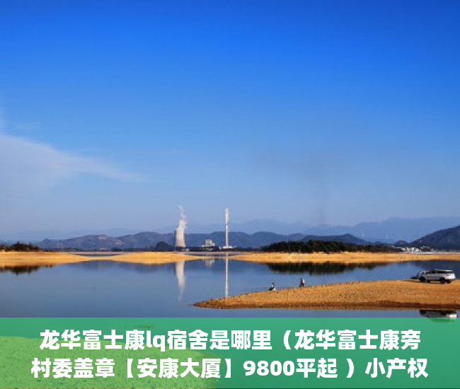 龙华富士康lq宿舍是哪里（龙华富士康旁村委盖章【安康大厦】9800平起 ）小产权的年限有多久，