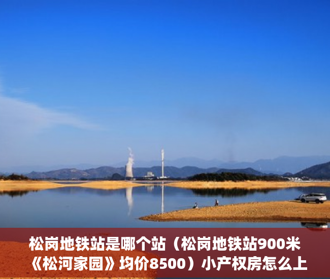 松岗地铁站是哪个站（松岗地铁站900米《松河家园》均价8500）小产权房怎么上架58同城出租，