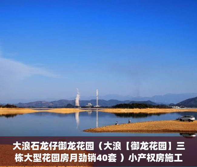 大浪石龙仔御龙花园（大浪【御龙花园】三栋大型花园房月劲销40套 ）小产权房施工手续多久能办好，