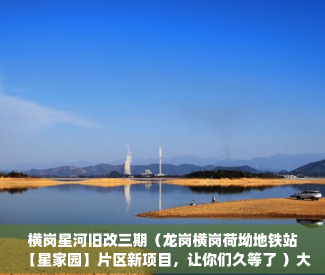 横岗星河旧改三期（龙岗横岗荷坳地铁站【星家园】片区新项目，让你们久等了 ）大产权取得了多久领取小产权，