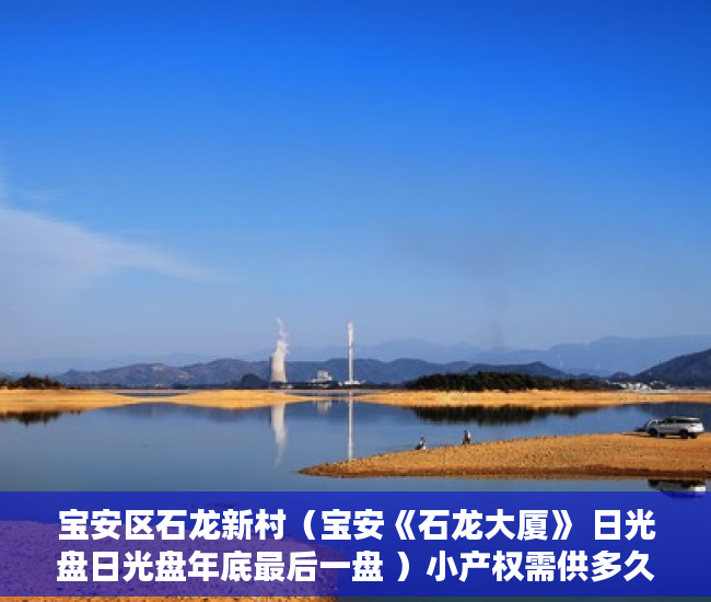 宝安区石龙新村（宝安《石龙大厦》 日光盘日光盘年底最后一盘 ）小产权需供多久，