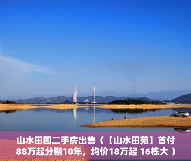 山水田园二手房出售（【山水田苑】首付88万起分期10年，均价18万起 16栋大 ）小产权多久1463796Z空间，