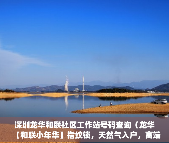 深圳龙华和联社区工作站号码查询（龙华【和联小年华】指纹锁，天然气入户，高端门禁系统。 ）深圳小产权房住多久，