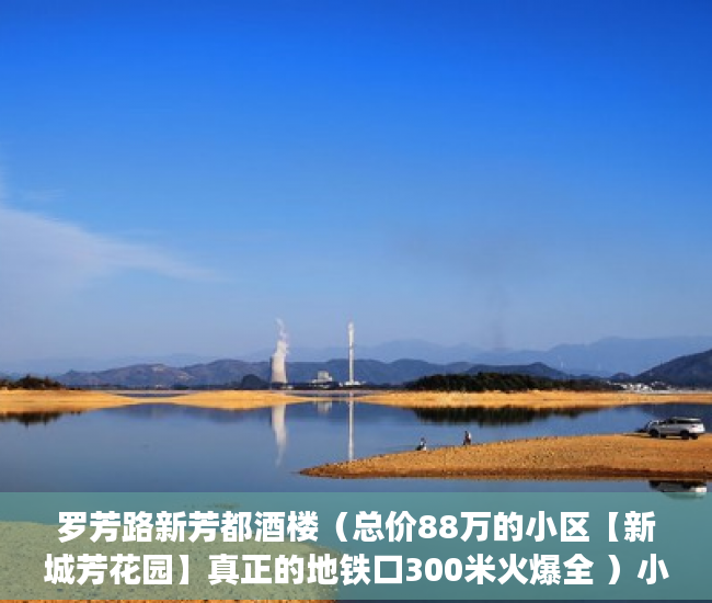 罗芳路新芳都酒楼（总价88万的小区【新城芳花园】真正的地铁口300米火爆全 ）小产权房多久上市，
