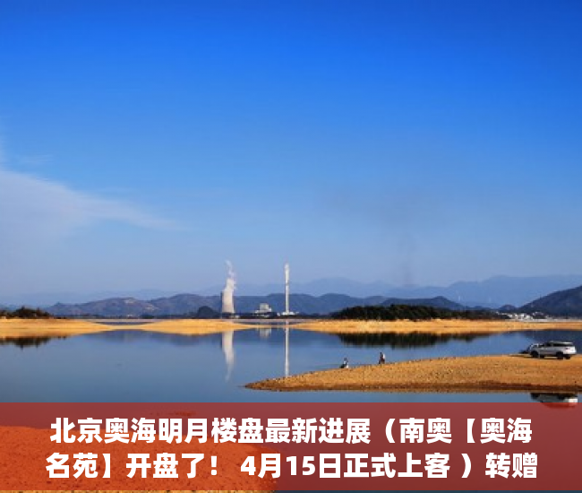 北京奥海明月楼盘最新进展（南奥【奥海名苑】开盘了！ 4月15日正式上客 ）转赠小产权房多久能办好，