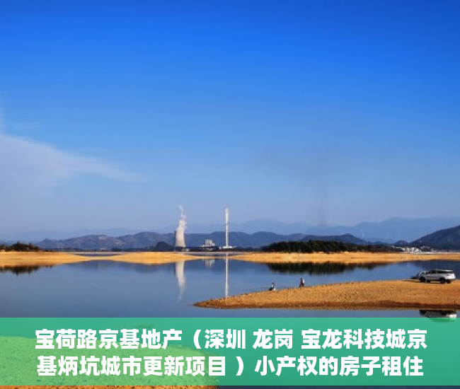 宝荷路京基地产（深圳 龙岗 宝龙科技城京基炳坑城市更新项目 ）小产权的房子租住权有多久，