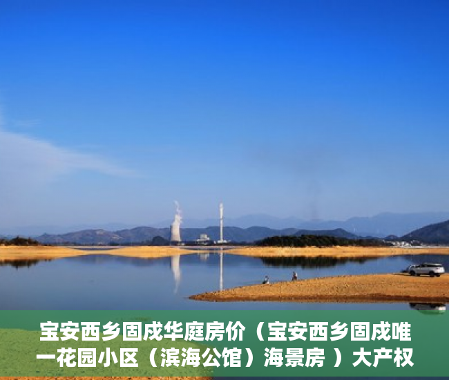 宝安西乡固戍华庭房价（宝安西乡固戍唯一花园小区（滨海公馆）海景房 ）大产权下来后多久可以办理小产权，