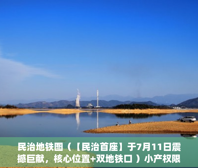 民治地铁图（【民治首座】于7月11日震撼巨献，核心位置+双地铁口 ）小产权限售多久放开，