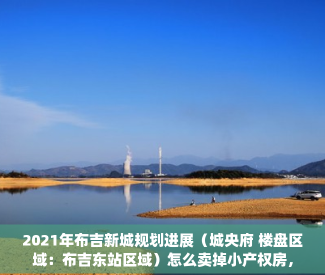 2021年布吉新城规划进展（城央府 楼盘区域：布吉东站区域）怎么卖掉小产权房，