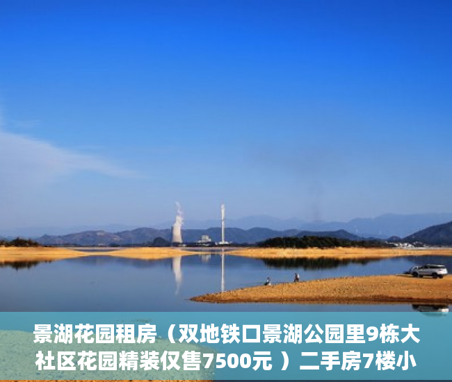 景湖花园租房（双地铁口景湖公园里9栋大社区花园精装仅售7500元 ）二手房7楼小产权怎么处理，