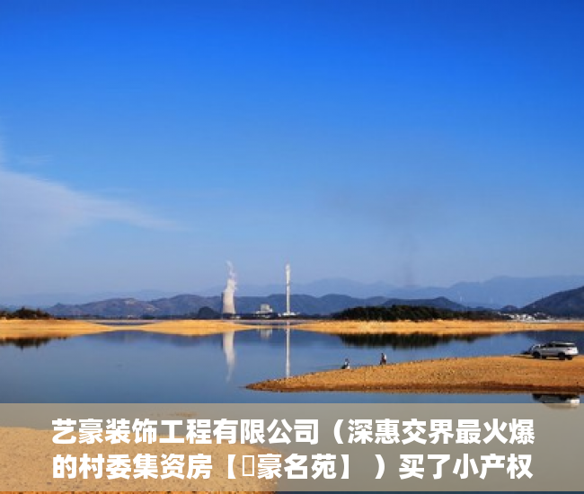 艺豪装饰工程有限公司（深惠交界最火爆的村委集资房【藝豪名苑】 ）买了小产权房能住多久，