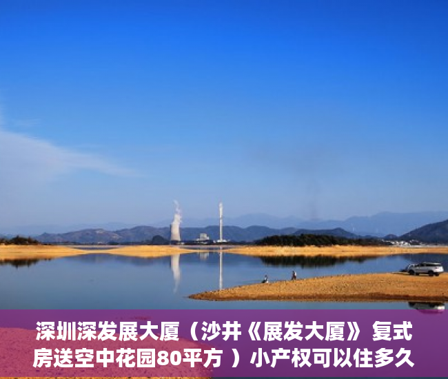 深圳深发展大厦（沙井《展发大厦》 复式房送空中花园80平方 ）小产权可以住多久，