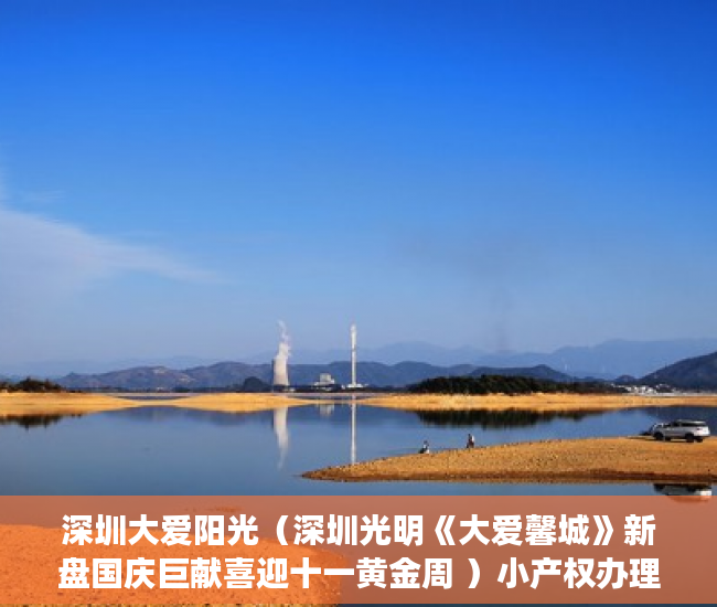 深圳大爱阳光（深圳光明《大爱馨城》新盘国庆巨献喜迎十一黄金周 ）小产权办理大产权需要多久，
