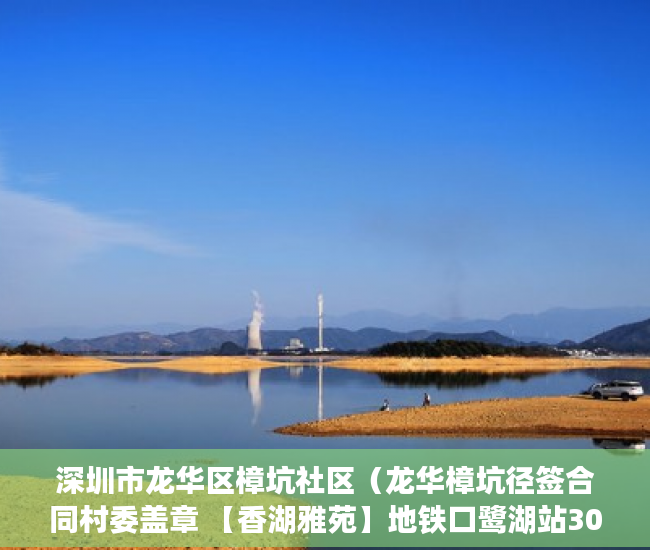 深圳市龙华区樟坑社区（龙华樟坑径签合同村委盖章 【香湖雅苑】地铁口鹭湖站300 ）小产权是多久，