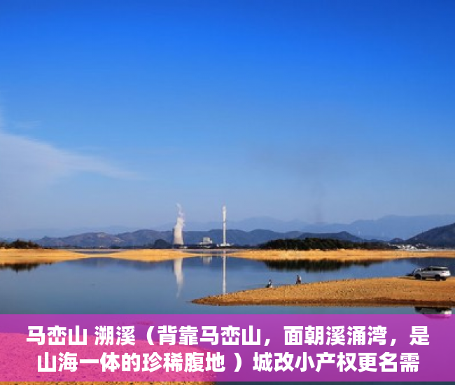马峦山 溯溪（背靠马峦山，面朝溪涌湾，是山海一体的珍稀腹地 ）城改小产权更名需要多久，
