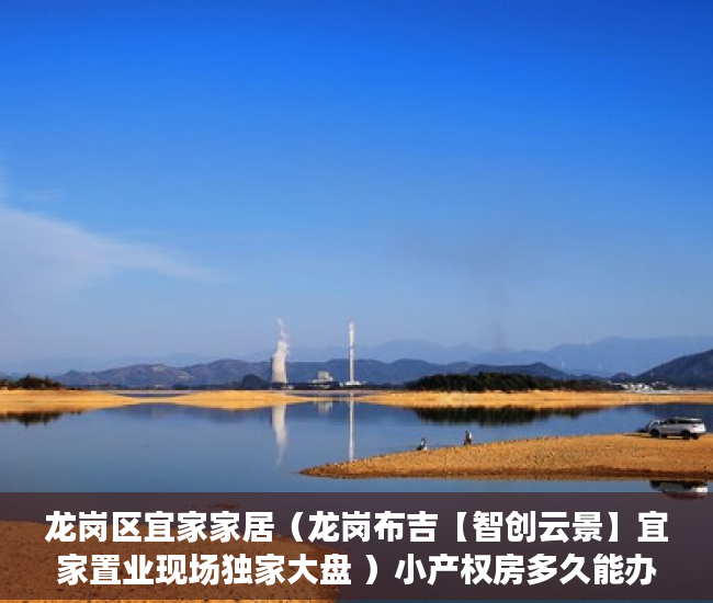 龙岗区宜家家居（龙岗布吉【智创云景】宜家置业现场独家大盘 ）小产权房多久能办房产证吗，