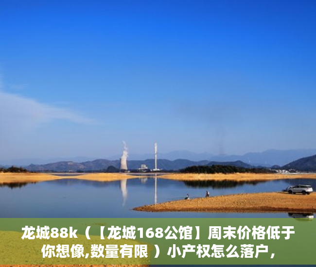 龙城88k（【龙城168公馆】周末价格低于你想像,数量有限 ）小产权怎么落户，