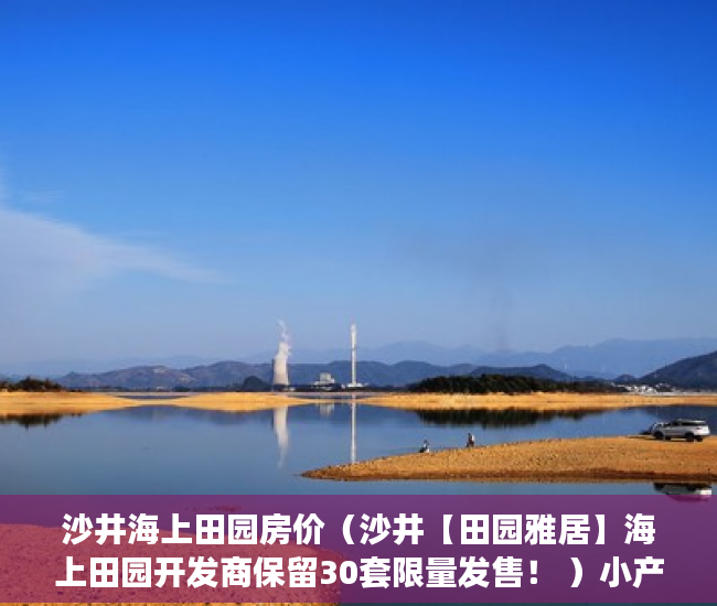 沙井海上田园房价（沙井【田园雅居】海上田园开发商保留30套限量发售！ ）小产权房子怎么办，