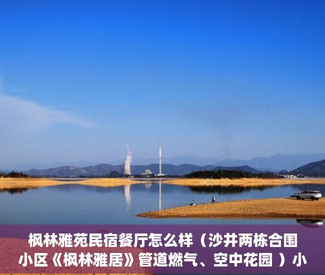 枫林雅苑民宿餐厅怎么样（沙井两栋合围小区《枫林雅居》管道燃气、空中花园 ）小产权怎么样，