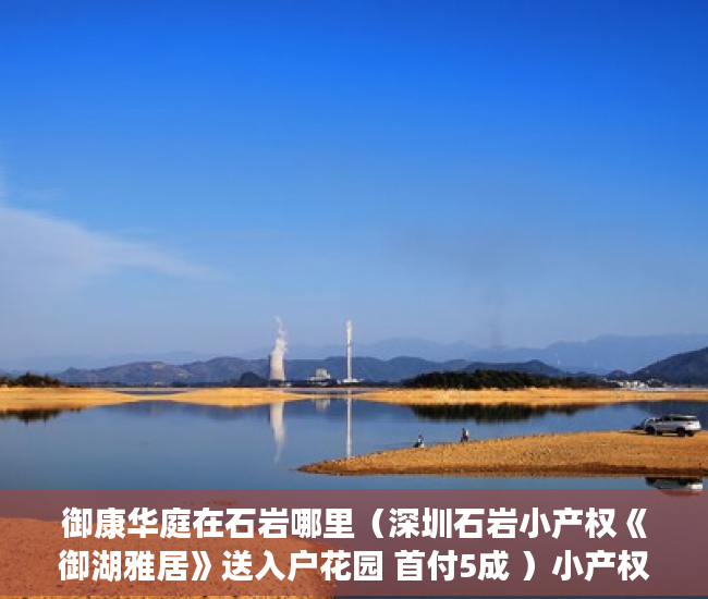 御康华庭在石岩哪里（深圳石岩小产权《御湖雅居》送入户花园 首付5成 ）小产权房房产证多久能办，
