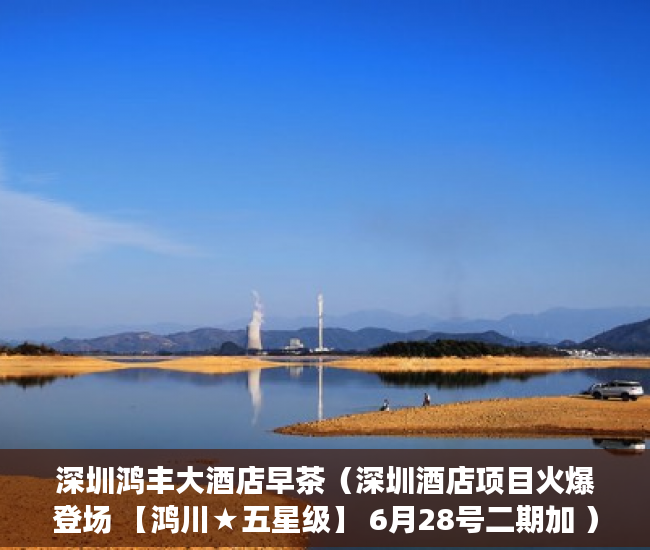 深圳鸿丰大酒店早茶（深圳酒店项目火爆登场 【鸿川★五星级】 6月28号二期加 ）小产权房付款后多久可以装修，