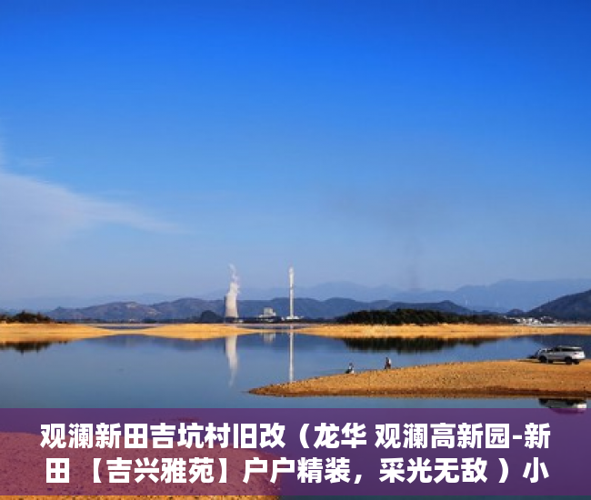 观澜新田吉坑村旧改（龙华 观澜高新园-新田 【吉兴雅苑】户户精装，采光无敌 ）小产权房子多久收楼，