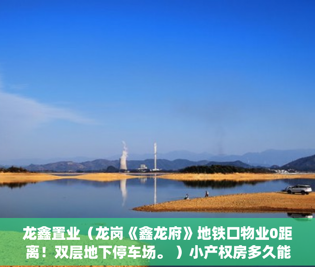 龙鑫置业（龙岗《鑫龙府》地铁口物业0距离！双层地下停车场。 ）小产权房多久能办房产证，