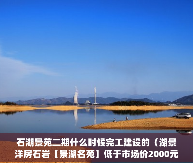 石湖景苑二期什么时候完工建设的（湖景洋房石岩【景湖名苑】低于市场价2000元㎡啊！ ）小产权村委过户需要多久，