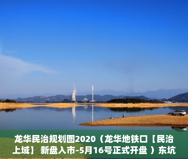 龙华民治规划图2020（龙华地铁口【民治上域】 新盘入市-5月16号正式开盘 ）东坑买小产权房怎么样，