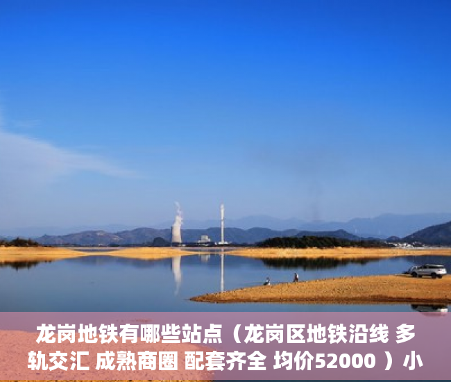 龙岗地铁有哪些站点（龙岗区地铁沿线 多轨交汇 成熟商圈 配套齐全 均价52000 ）小产权房上学怎么报名，