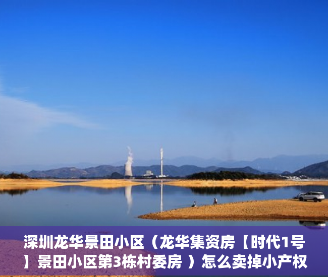 深圳龙华景田小区（龙华集资房【时代1号】景田小区第3栋村委房 ）怎么卖掉小产权房，