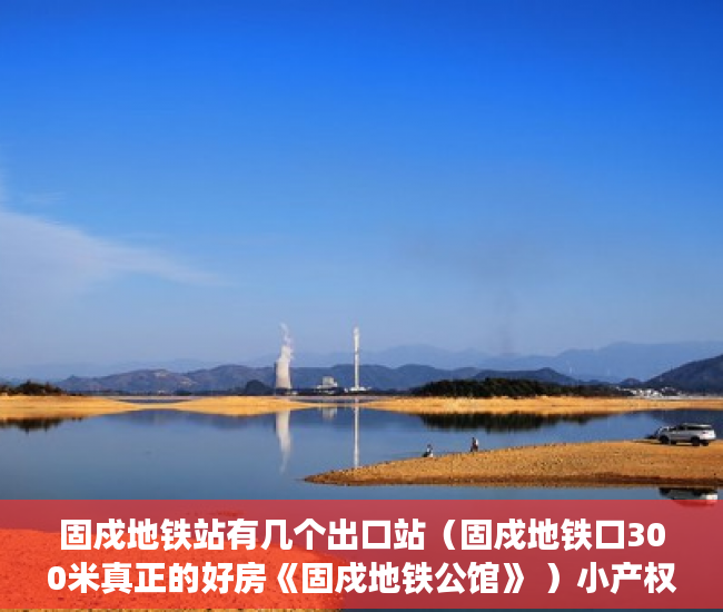 固戍地铁站有几个出口站（固戍地铁口300米真正的好房《固戍地铁公馆》 ）小产权房纠纷解除合同时效多久，