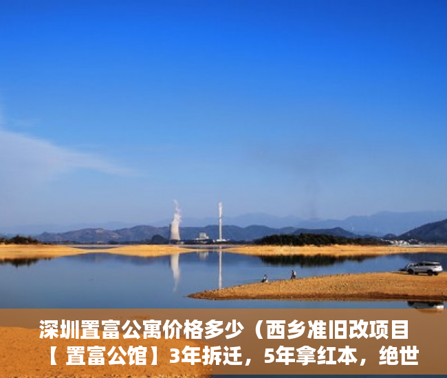 深圳置富公寓价格多少（西乡准旧改项目【 置富公馆】3年拆迁，5年拿红本，绝世 ）小产权35年后怎么办，