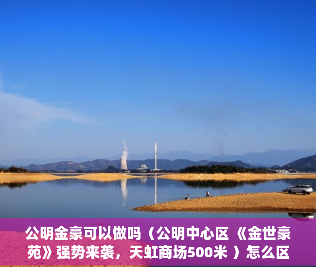 公明金豪可以做吗（公明中心区 《金世豪苑》强势来袭，天虹商场500米 ）怎么区分小产权房，