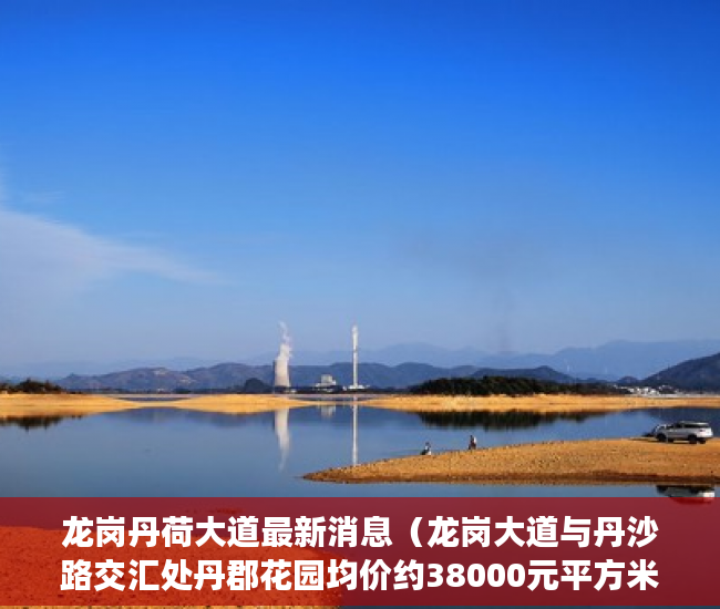 龙岗丹荷大道最新消息（龙岗大道与丹沙路交汇处丹郡花园均价约38000元平方米 ）小产权能住多久，