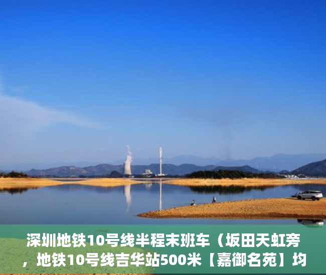 深圳地铁10号线半程末班车（坂田天虹旁，地铁10号线吉华站500米【嘉御名苑】均价110 ）小产权大队见证盖章要多久，