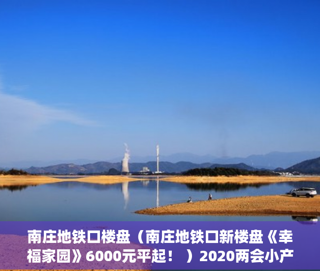 南庄地铁口楼盘（南庄地铁口新楼盘《幸福家园》6000元平起！ ）2020两会小产权房怎么赔偿，