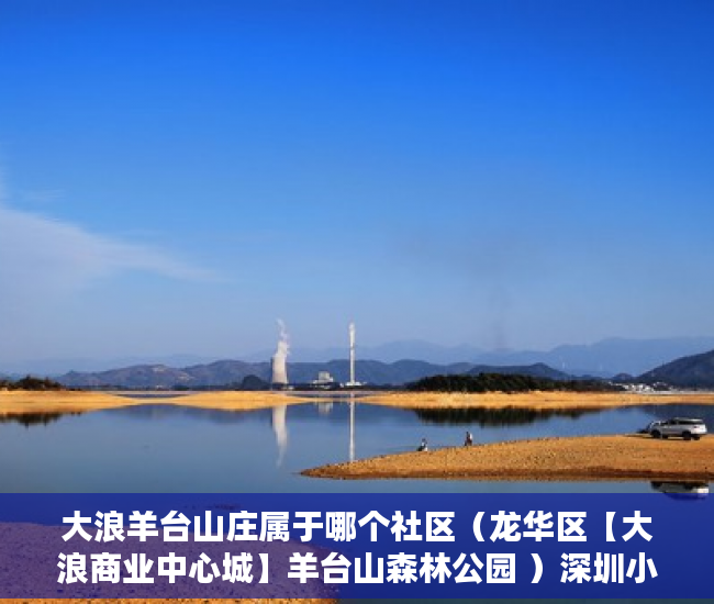 大浪羊台山庄属于哪个社区（龙华区【大浪商业中心城】羊台山森林公园 ）深圳小产权一般能住多久，