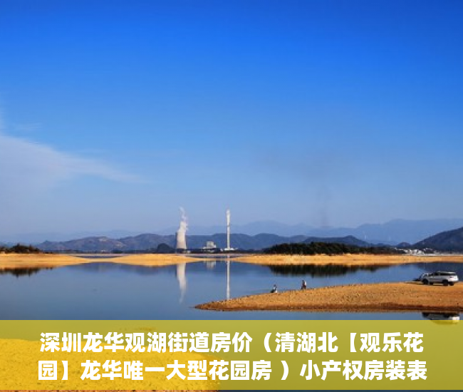 深圳龙华观湖街道房价（清湖北【观乐花园】龙华唯一大型花园房 ）小产权房装表怎么办，