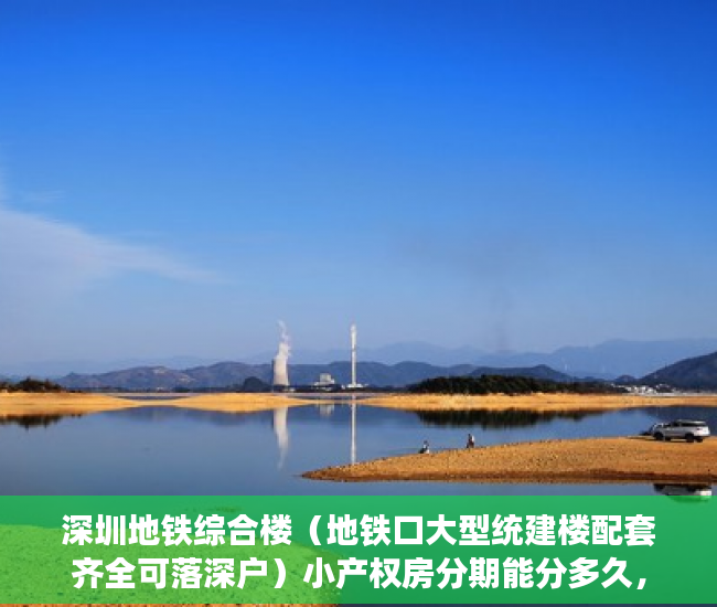 深圳地铁综合楼（地铁口大型统建楼配套齐全可落深户）小产权房分期能分多久，