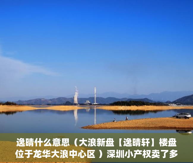逸晴什么意思（大浪新盘【逸晴轩】楼盘位于龙华大浪中心区 ）深圳小产权卖了多久能申请公租房，