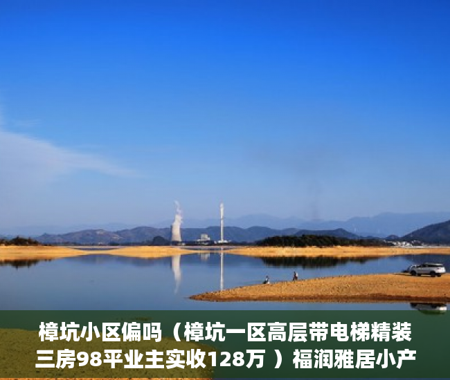 樟坑小区偏吗（樟坑一区高层带电梯精装三房98平业主实收128万 ）福润雅居小产权房产证怎么办，