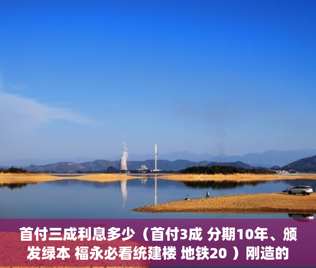 首付三成利息多少（首付3成 分期10年、颁发绿本 福永必看统建楼 地铁20 ）刚造的小产权房能存在多久，