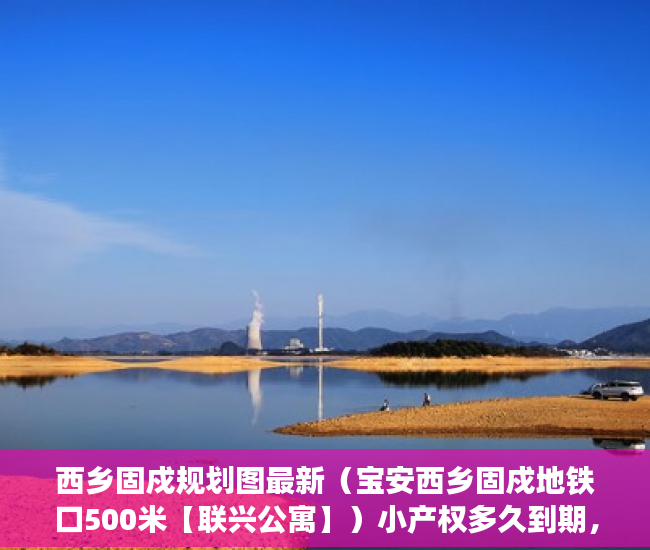 西乡固戍规划图最新（宝安西乡固戍地铁口500米【联兴公寓】）小产权多久到期，