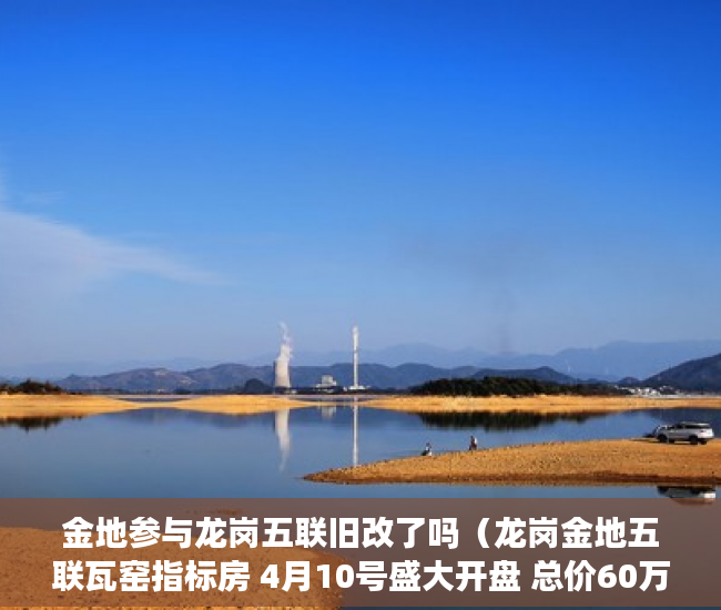 金地参与龙岗五联旧改了吗（龙岗金地五联瓦窑指标房 4月10号盛大开盘 总价60万一套 ）小产权房抵押贷款贷多久，