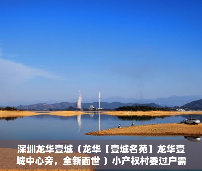 深圳龙华壹城（龙华【壹城名苑】龙华壹城中心旁，全新面世 ）小产权村委过户需要多久，